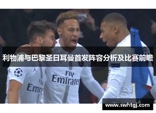 利物浦与巴黎圣日耳曼首发阵容分析及比赛前瞻