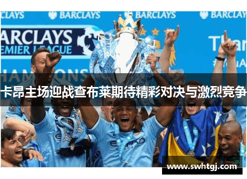 卡昂主场迎战查布莱期待精彩对决与激烈竞争