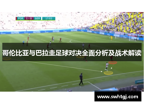 哥伦比亚与巴拉圭足球对决全面分析及战术解读