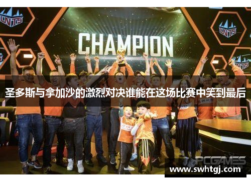 圣多斯与拿加沙的激烈对决谁能在这场比赛中笑到最后