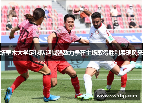 塔里木大学足球队迎战强敌力争在主场取得胜利展现风采