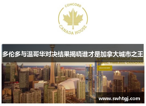 多伦多与温哥华对决结果揭晓谁才是加拿大城市之王