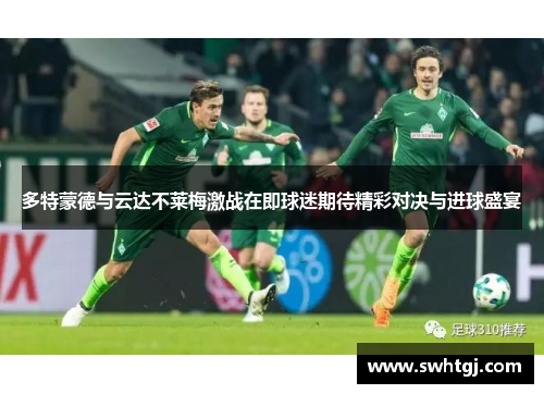 多特蒙德与云达不莱梅激战在即球迷期待精彩对决与进球盛宴