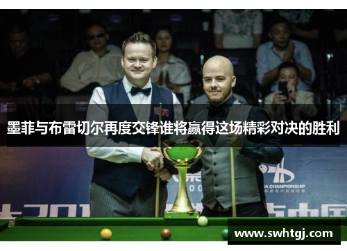 墨菲与布雷切尔再度交锋谁将赢得这场精彩对决的胜利