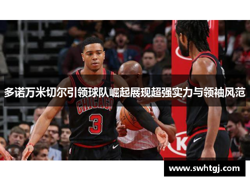 多诺万米切尔引领球队崛起展现超强实力与领袖风范