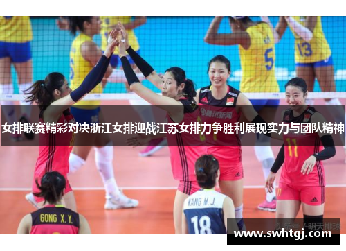 女排联赛精彩对决浙江女排迎战江苏女排力争胜利展现实力与团队精神