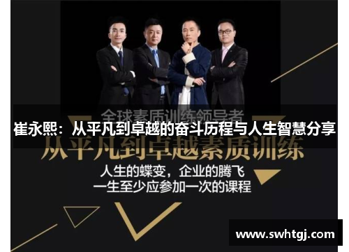 崔永熙：从平凡到卓越的奋斗历程与人生智慧分享