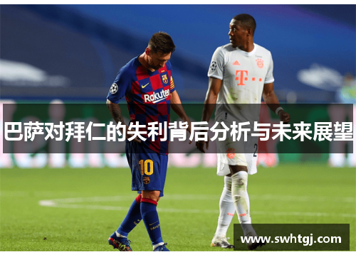 巴萨对拜仁的失利背后分析与未来展望